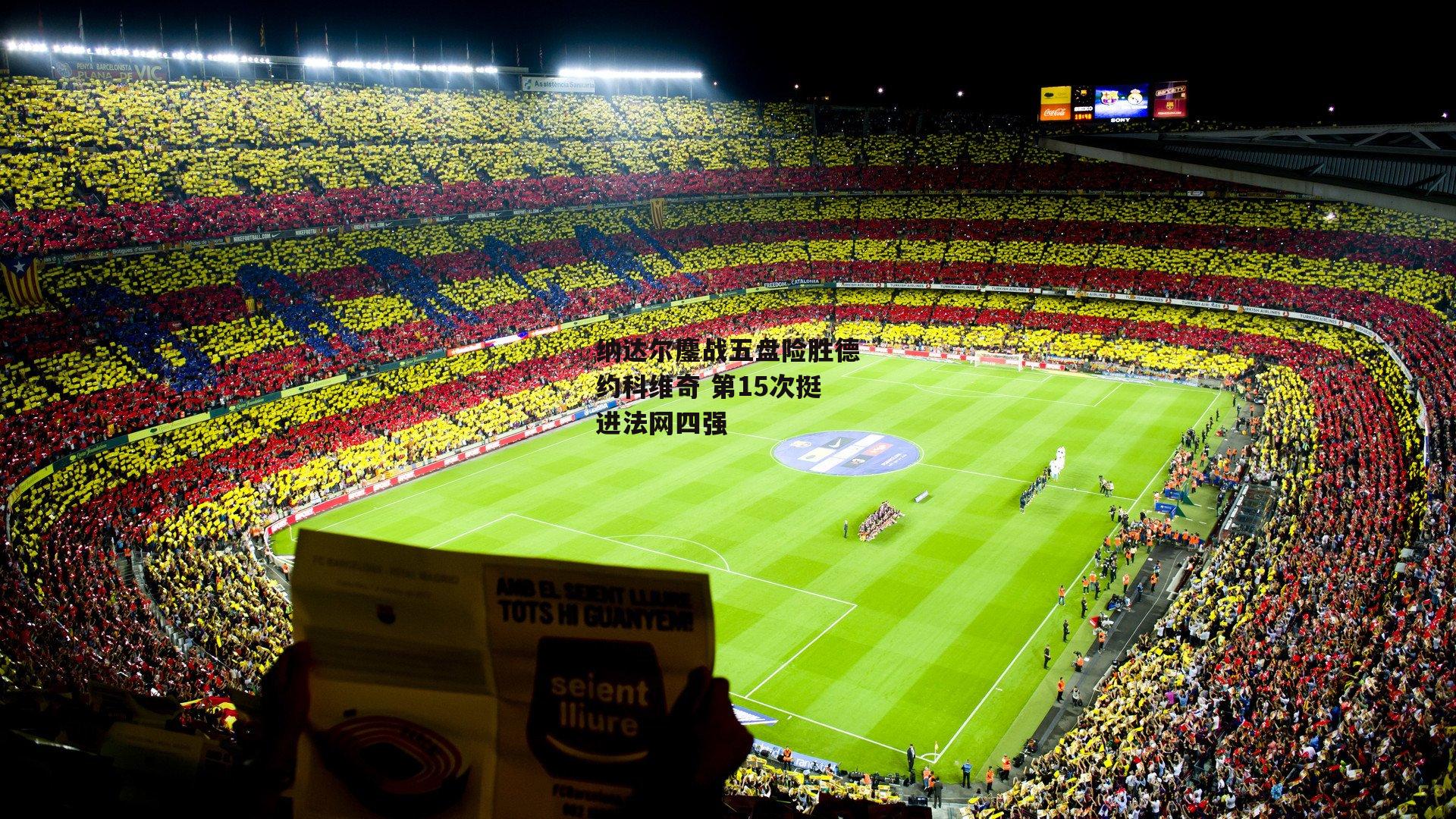 纳达尔鏖战五盘险胜德约科维奇 第15次挺进法网四强