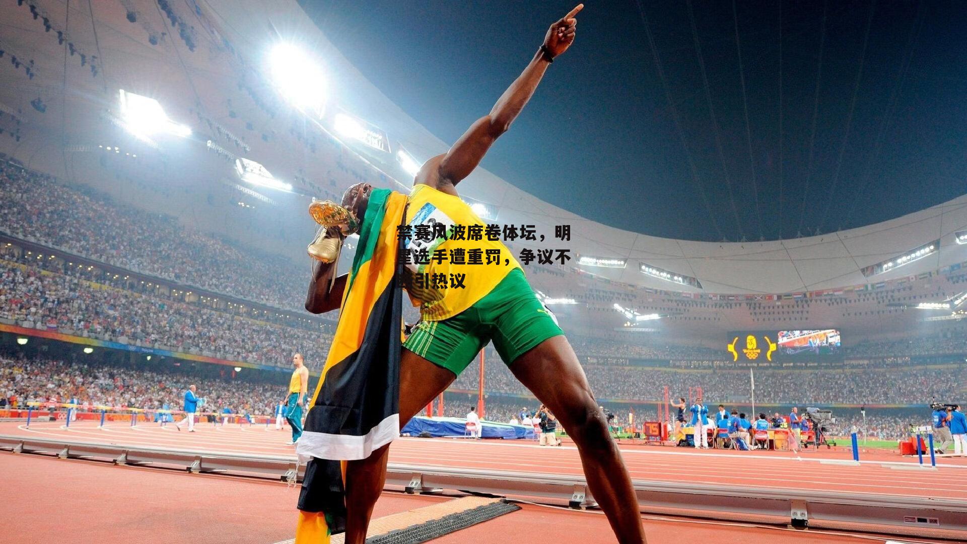 禁赛风波席卷体坛，明星选手遭重罚，争议不断引热议