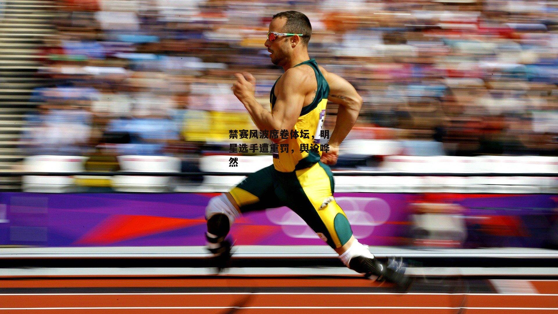 禁赛风波席卷体坛，明星选手遭重罚，舆论哗然