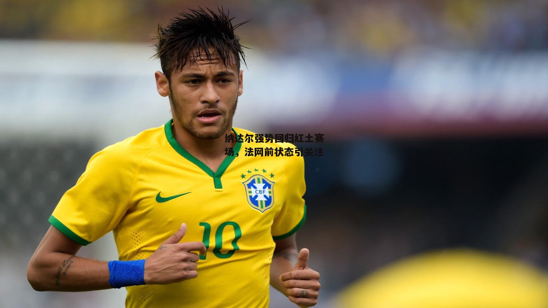 纳达尔强势回归红土赛场,法网前状态引关注